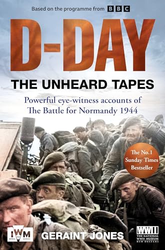 D-Day: The Unheard Tapes: Powerful Eye-witness Accounts of The Battle for Normandy 1944
