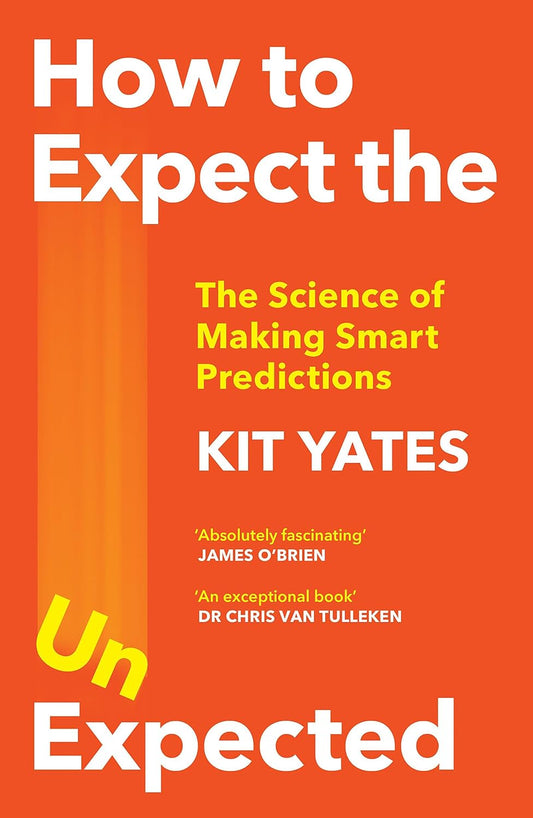 How to Expect the Unexpected: The Science of Making Predictions―and the Art of Knowing When Not To