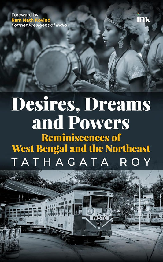 Desires, Dreams and Powers: Reminiscences of West Bengal and the Northeast