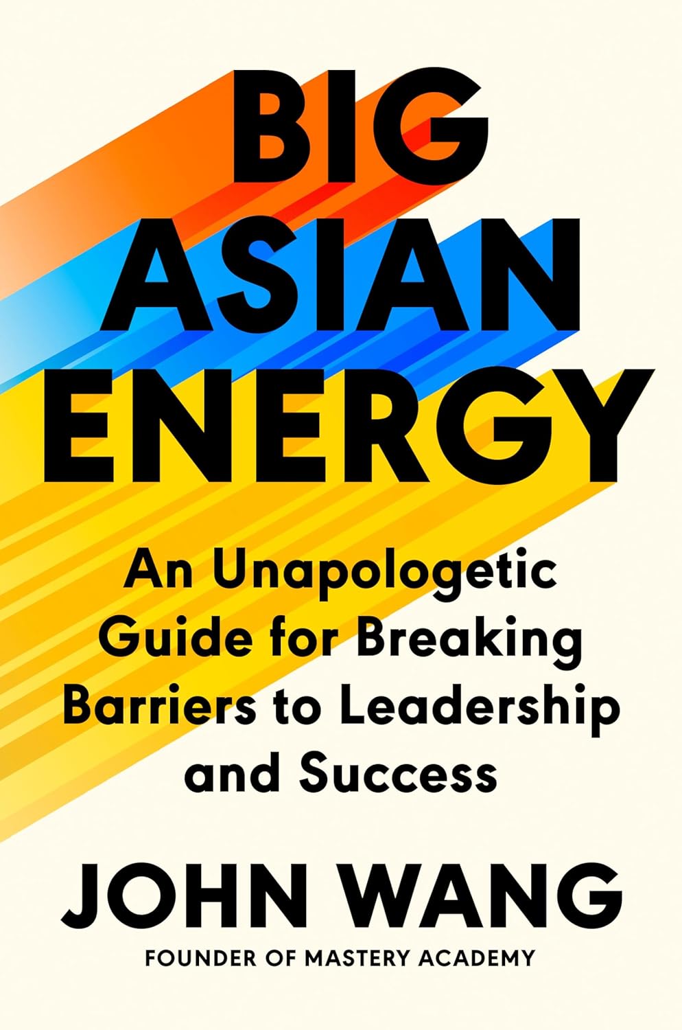 Big Asian Energy: An Unapologetic Guide for Breaking Barriers to Leadership and Success