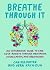 Breathe Through It: An Interactive Guide to Ease Your Anxiety Through Meditation, Visualization, and Breathwork