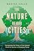 The Nature of Our Cities: Harnessing the Power of the Natural World to Survive a Changing Planet – An Environmental Science Guide to Urban Resilience and Hope