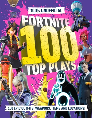 100% Unofficial Fortnite 100 Top Plays: 100% Unofficial Fortnite Top 100 Plays: the ultimate guide to the very best of Fortnite in 2025. The perfect gift for gamers and kids.