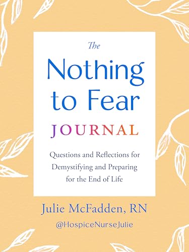 The Nothing to Fear Journal: Questions and Reflections for Demystifying and Preparing for the End of Life by Julie Rn Mcfadden