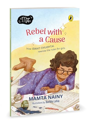 Rebel with a Cause: How Ismat Chughtai Rewrote the Rules for Girls (The Magic Makers Series) | Full-Colour Picture Book Biography | Ages 6+
