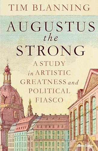 Augustus the Strong: A Study in Artistic Greatness and Political Fiasco