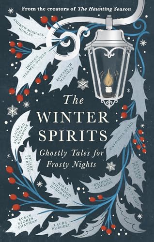 The Winter Spirits: Ghostly Tales for Frosty Nights by Imogen Hermes Gowar, Natasha Pulley, Kiran Millwood Hargrave, Jess Kidd, Andrew Mic Bridget Collins