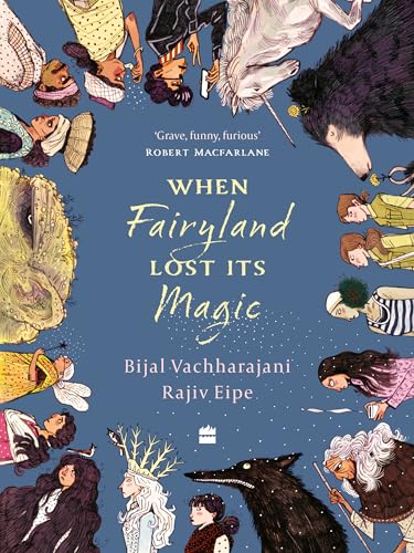 When Fairyland Lost Its Magic by Rajiv Eipe Bijal Vachharajani