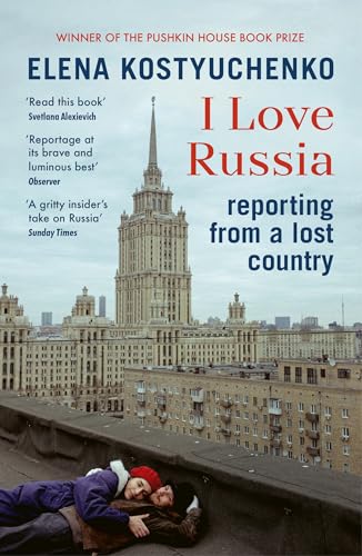 I Love Russia. Reporting from a Lost Country. by Elena Kostyuchenko