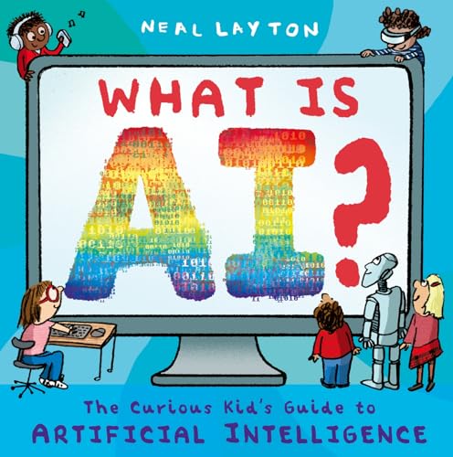 What is AI?: The curious kid's guide to artificial intelligence by Neal Layton