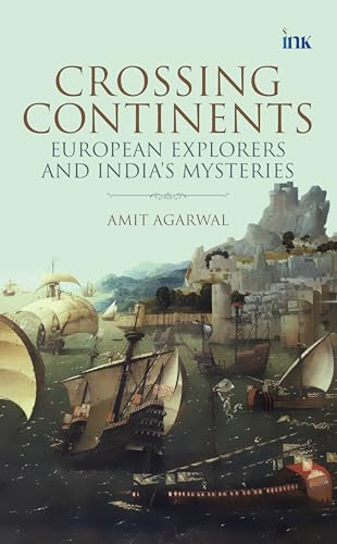 Crossing Continents: European Explorers and India's Mysteries