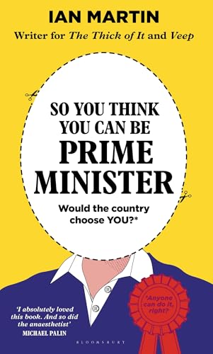 Bloomsbury Publishing PLC So You Think You Can Be Prime Minister.