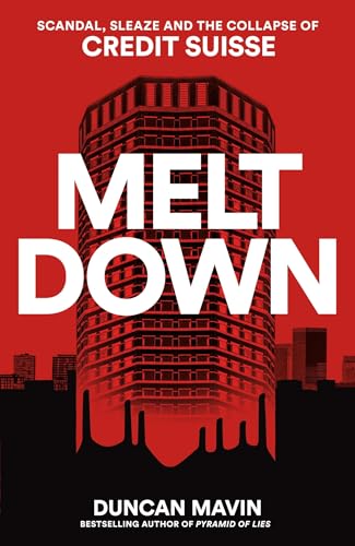Meltdown: Scandal, Sleaze and the Collapse of Credit Suisse