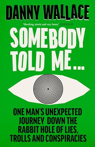Somebody Told Me : Encounters with Liars, Conspiracists, Trolls and Those Fighti