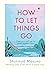 How to Let Things Go: Free yourself up for what matters most