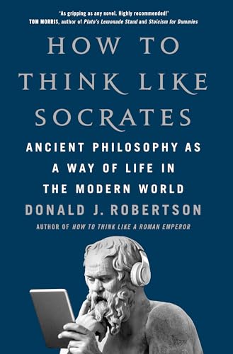 How To Think Like Socrates: Ancient Philosophy as a Way of Life in the Modern World