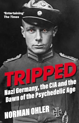 Tripped: Nazi Germany, the CIA, and the Dawn of the Psychedelic Age