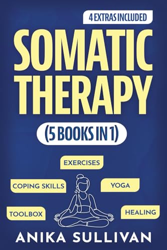 Somatic Therapy Workbook (5 in 1): Toolbox + Exercises + Coping Skills + Yoga + Healing: Beginner's Guide for Healing, Nervous System Regulation, ... For Men & Women