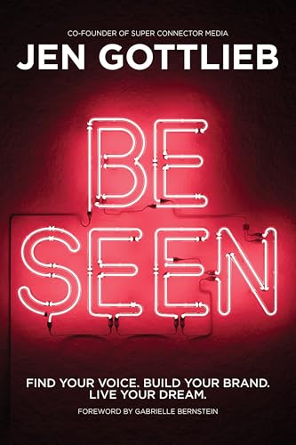 BE SEEN: Find Your Voice. Build Your Brand. Live Your Dream by Jen Gottlieb