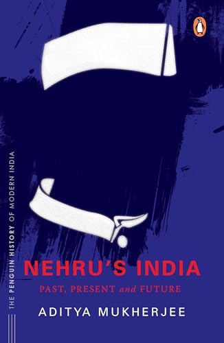 Nehru's India (The Most Definitive Book on Jawaharlal Nehru): Past, Present & Future by Aditya Mukherjee