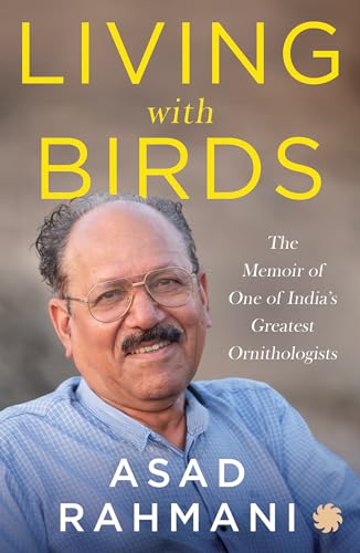 Living With Birds : The Memoir of One of India’s Greatest Ornithologists by Asad Rahmani