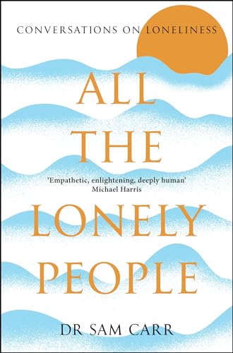 All the Lonely People: Conversations on Loneliness by Sam Carr