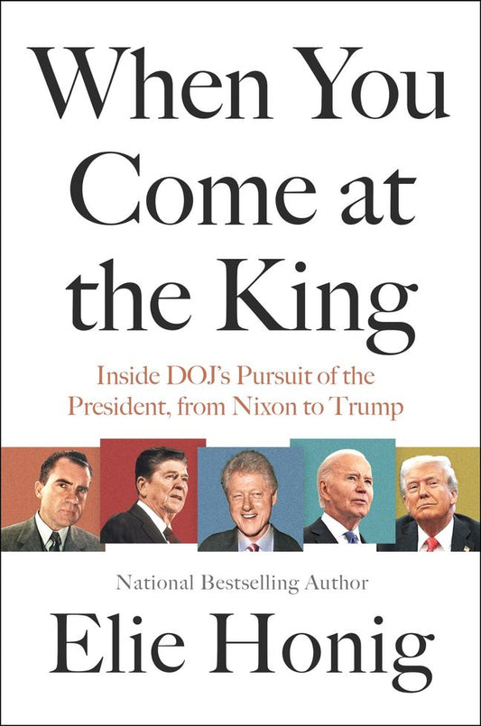 When You Come at the King: Inside DOJ's Pursuit of the President, From Nixon to Trump – A Legal History of Special Counsel Cases and Accountability