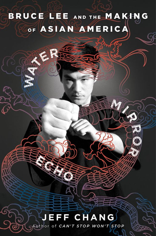 Water Mirror Echo: Bruce Lee and the Making of Asian America – A Powerful Story from Counterculture to Hollywood Legend by Jeff Chang