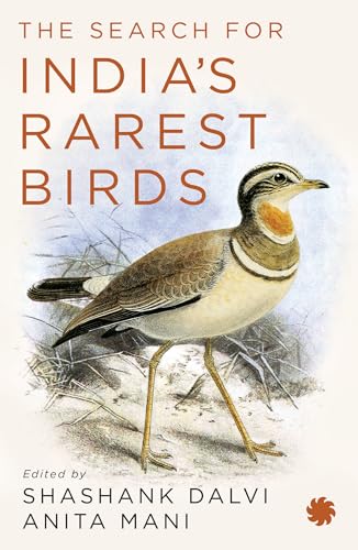 The Search for India’s Rarest Birds by Shashank Dalvi And Anita Mani