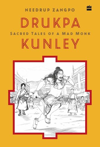 Drukpa Kunley : Sacred Tales of a Bhutanese Mad Monk by Needrup Zangpo