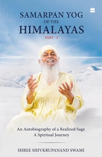 Samarpan Yog of the Himalayas : An Autobiography of a Realized Sage, A Spiritual Journey