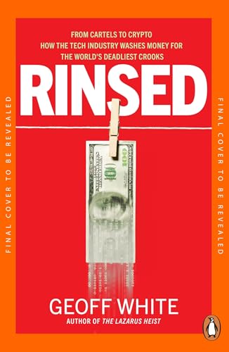 Rinsed: From Cartels to Crypto: How the Tech Industry Washes Money for the World's Deadliest Crooks