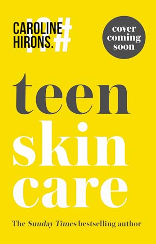 Teen Skincare: The new Sunday Times bestselling guide to clear teen skin – packed with insider tips, unbeatable routines and expert advice to help you feel your best, inside and out