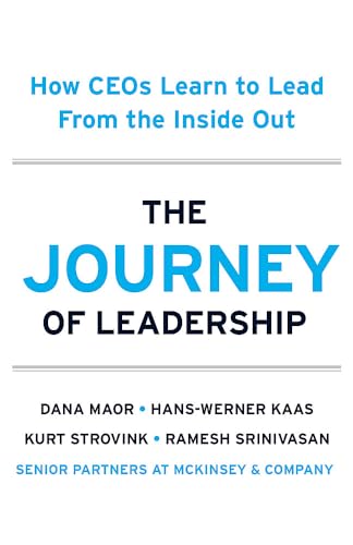 Nicholas Brealey Publishing The Journey of Leadership How CEOs Learn to Lead from the Inside Out. by Hans-Werner Kaas, Kurt Strovink, And Ramesh Srinivasan Dana Maor