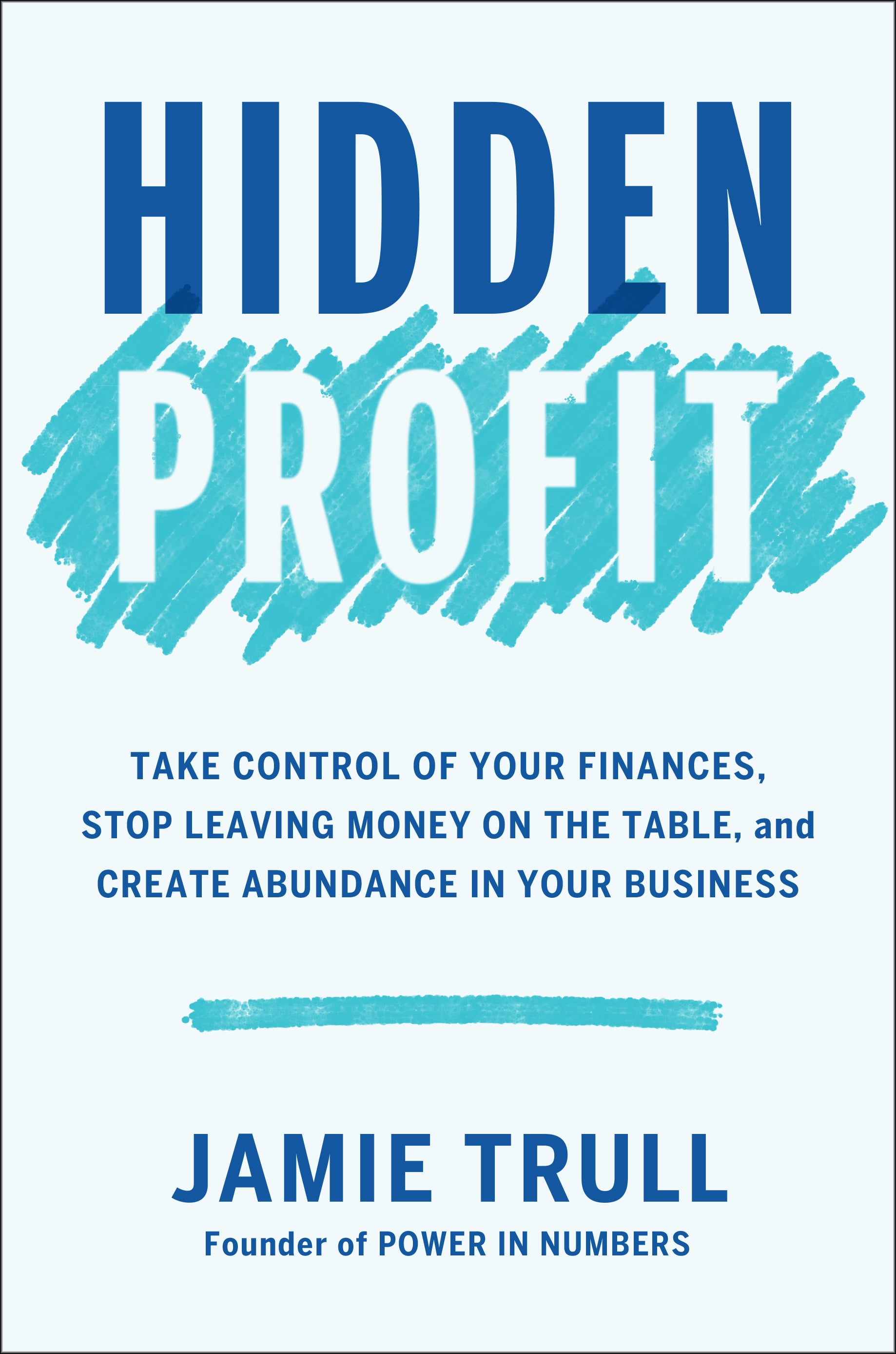 Hidden Profit: Take Control of Your Finances, Stop Leaving Money on the Table, and Create Abundance in Your Business