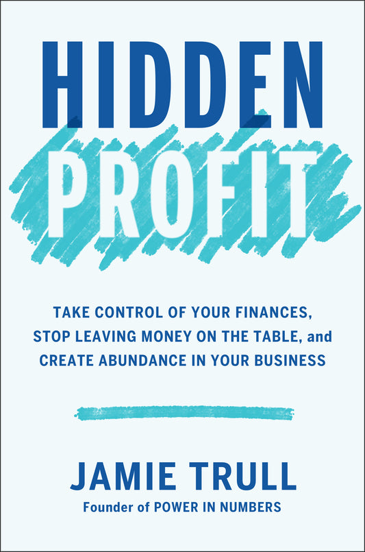 Hidden Profit: Take Control of Your Finances, Stop Leaving Money on the Table, and Create Abundance in Your Business