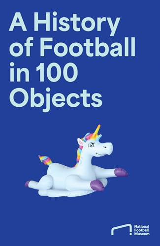 The Story of Football in 100 Objects: Shortlisted for the Charles Tyrwhitt Sports Book Awards 2026