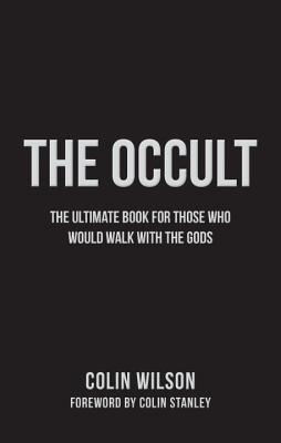 The Occult: The Ultimate Guide for Those Who Would Walk with the Gods by Wilson Colin