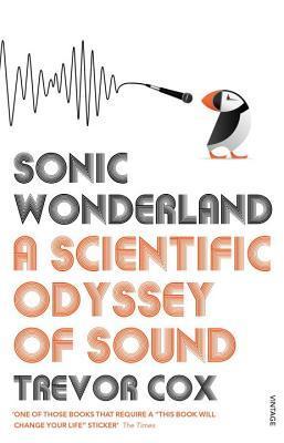 Sonic Wonderland: A Scientic Odyssey of Sound by Trevor Cox
