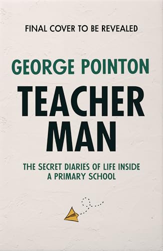 Teacher Man: The hilarious and heartwarming diary of a primary school year, from social media star George Pointon