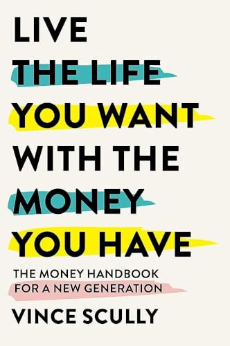 Live the Life You Want With the Money You Have by Vince Scully