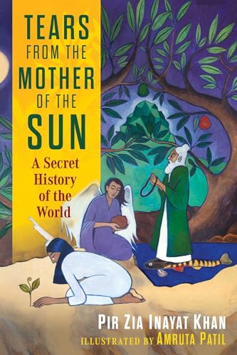 Tears from the Mother of the Sun: A Secret History of the World by Pir Zia Inayat Khan