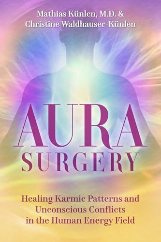 Aura Surgery: Healing Karmic Patterns and Unconscious Conflicts in the Human Energy Field by Mathias Kunlen