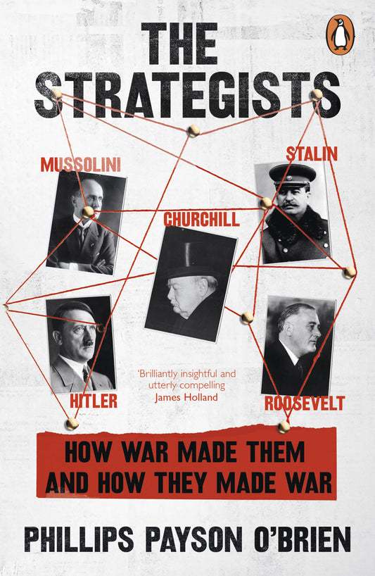 The Strategists: Churchill, Stalin, Roosevelt, Mussolini, and Hitler--How War Made Them and How They Made War