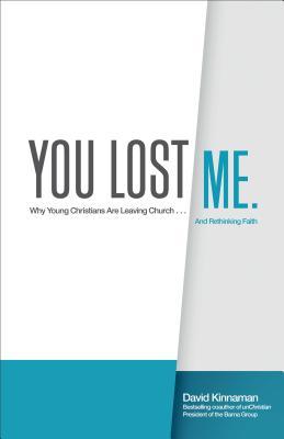 You Lost Me: Why Young Christians Are Leaving Church . . . and Rethinking Faith by David Kinnaman
