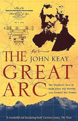 The Great Arc: The Dramatic Tale of How India was Mapped and Everest was Named