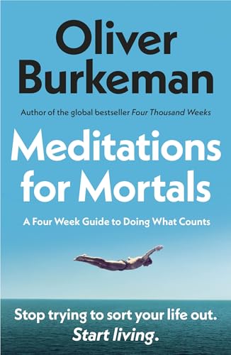 Meditations for Mortals: a Four Week Guide to Doing What Counts