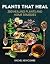 William Collins Plants That Heal 200 Healing Plants and Home Remedies.
