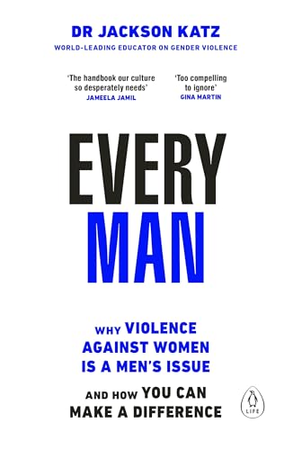 Every Man: Why Violence Against Women is a Men’s Issue, and How You Can Make a Difference