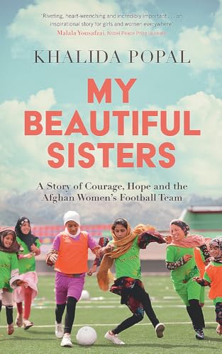 My Beautiful Sisters: A Story of Courage, Hope and the Afghan Women’s Football Team